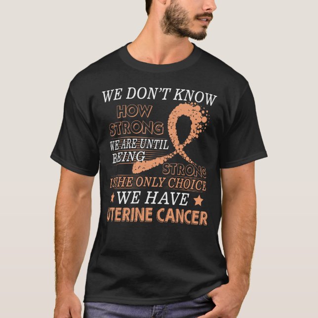 Strong Uterine cancer  Peach awareness ribbon T-Shirt (Front)