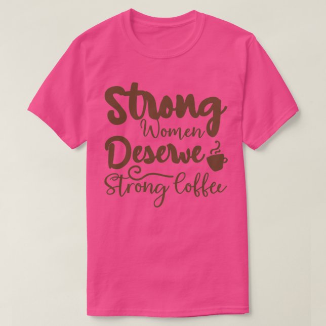 Strong Women Deserve Strong Coffee T-Shirt (Design Front)