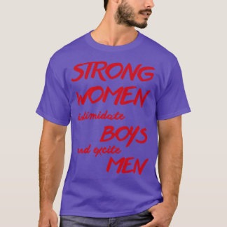 Strong women intimidate boys and excite men T-Shirt