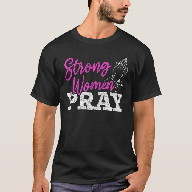 Strong Women Pray Christian Savior Jesus Christ Go T-Shirt (Front)