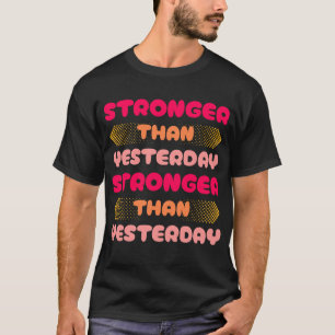 Stronger Than Yesterday Gym Workout Motivation T-Shirt