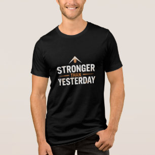 "Stronger Than Yesterday T-Shirt - Motivational Gy Tri-Blend Shirt