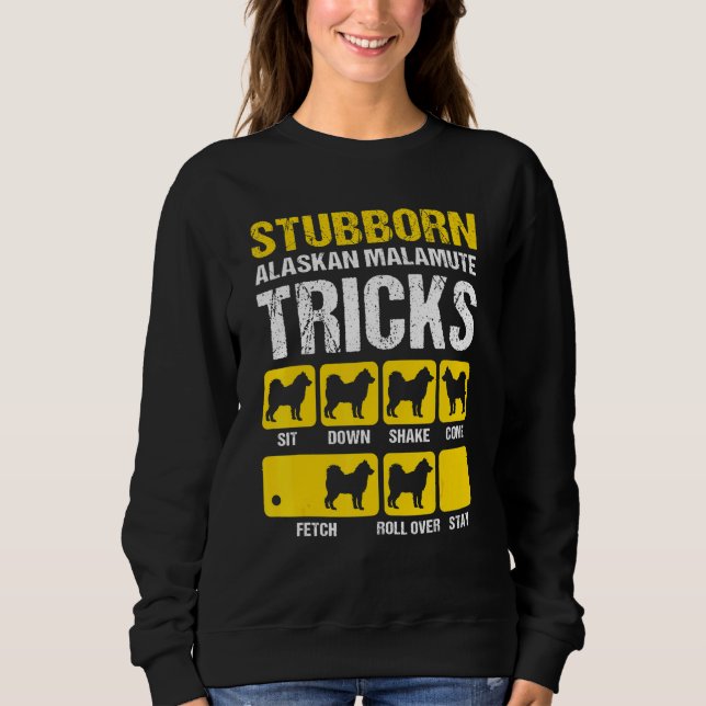 Stubborn Alaskan Malamute Tricks  Malamute Sweatshirt (Front)
