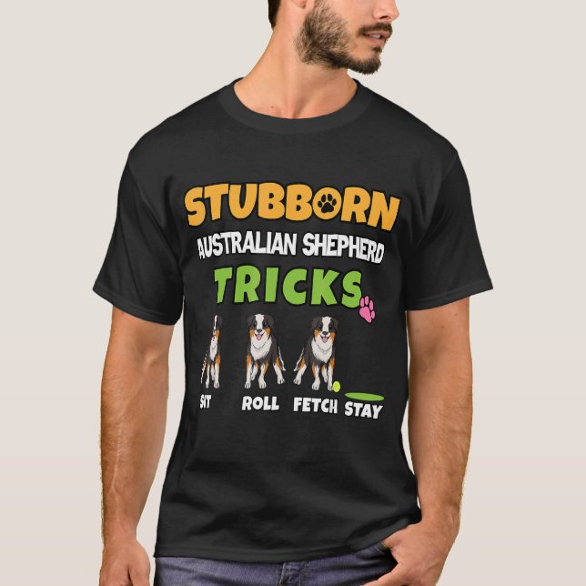 Stubborn Australian Shepherd Tricks  Aussie Dog T-Shirt (Front)