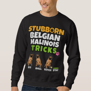 Stubborn Belgian Malinois Tricks I Dog Lover Funny Sweatshirt