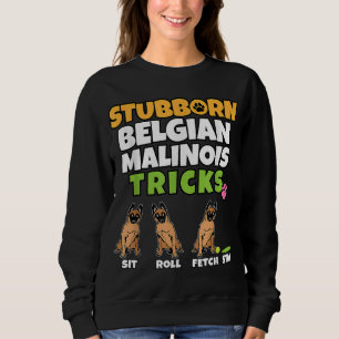 Stubborn Belgian Malinois Tricks I Dog Lover Funny Sweatshirt