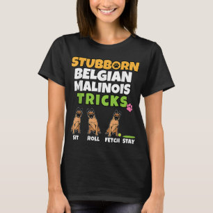 Stubborn Belgian Malinois Tricks I Dog Lover Funny T-Shirt