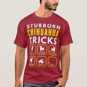 Stubborn Chihuahua Tricks - Dog Training T-Shirt