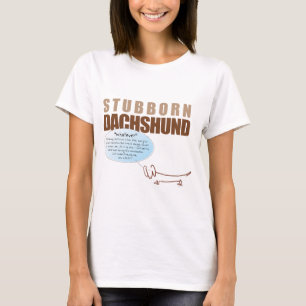 Stubborn Dachshund...WHATEVER! T-Shirt