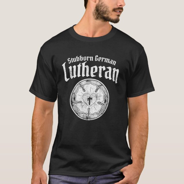 Stubborn German Lutheran Luther Rose Lutheran T-Shirt (Front)