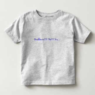 Stubborn?!? Me?? No... Toddler T-Shirt