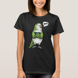 Stubborn Monk Parakeet Quaker Parrot Bird No T-Shirt