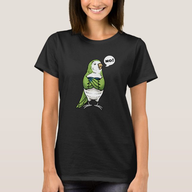 Stubborn Monk Parakeet Quaker Parrot Bird No T-Shirt (Front)