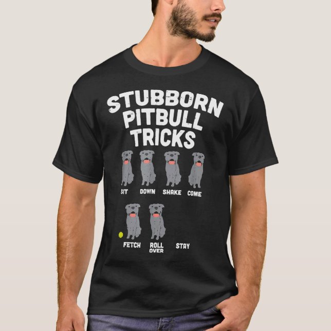 Stubborn Pitbull Tricks Funny Pittie Dog Lover Own T-Shirt (Front)