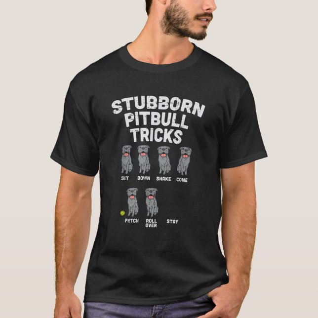 Stubborn Pitbull Tricks Funny Pittie Dog Lover Own T-Shirt (Front)