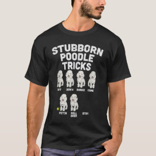 Stubborn Poodle Tricks Funny Dog Lover Owner Train T-Shirt