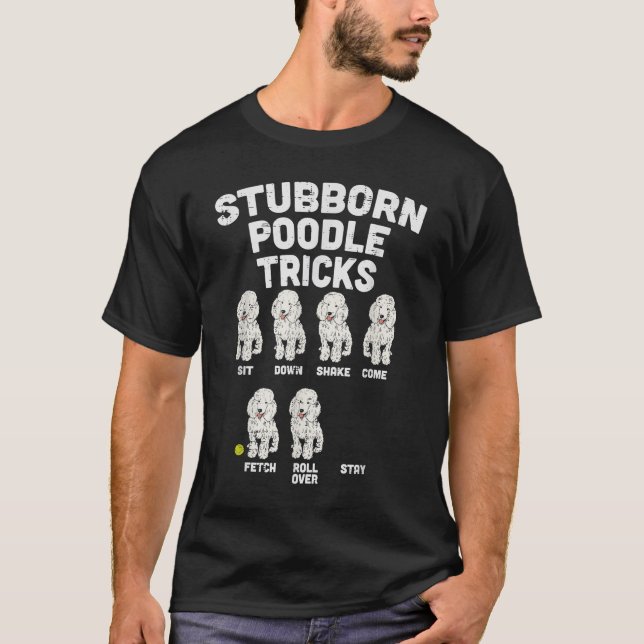 Stubborn Poodle Tricks Funny Dog Lover Owner Train T-Shirt (Front)