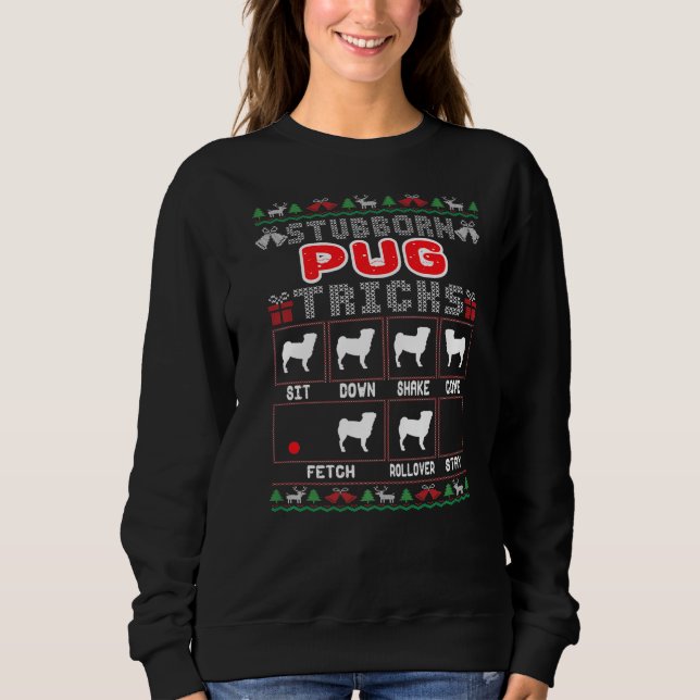 Stubborn Pug Tricks Dog  Funny Ugly Merry Christma Sweatshirt (Front)