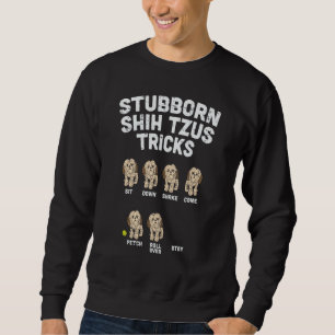 Stubborn Shih Tzu Tricks Animal Pet Dog Lover Owne Sweatshirt