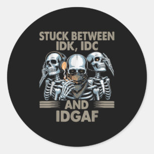 Stuck Between Idk, I And Idgaf, Funny Skeleton Gan Classic Round Sticker