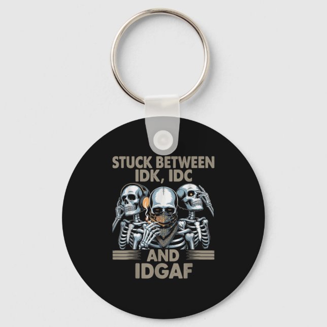 Stuck Between Idk, I And Idgaf, Funny Skeleton Gan Key Ring (Front)