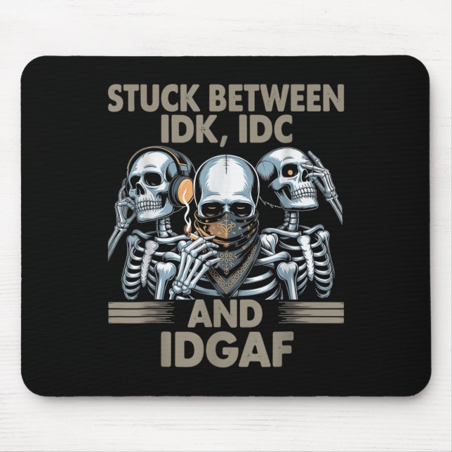 Stuck Between Idk, I And Idgaf, Funny Skeleton Gan Mouse Mat (Front)