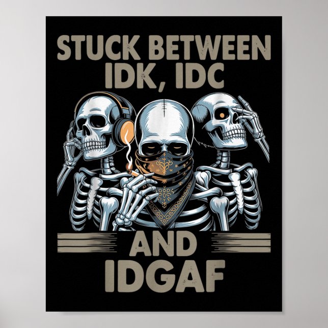 Stuck Between Idk, I And Idgaf, Funny Skeleton Gan Poster (Front)