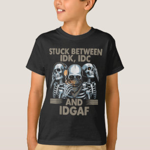 Stuck Between Idk, I And Idgaf, Funny Skeleton Gan T-Shirt