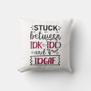 Stuck Between IDK, IDC And IDGAF Funny Quote Cushion