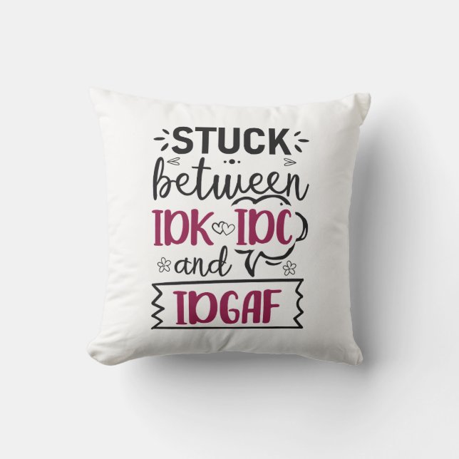 Stuck Between IDK, IDC And IDGAF Funny Quote Cushion (Front)