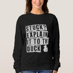 Stuck Explain It To The Duck Sweatshirt