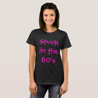Stuck in the 80's T-shirt