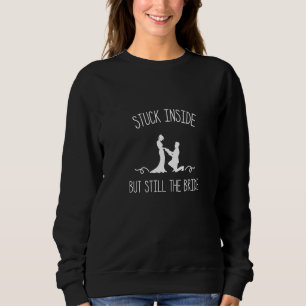 Stuck Inside Still The Bride I Wedding Day Love Sweatshirt