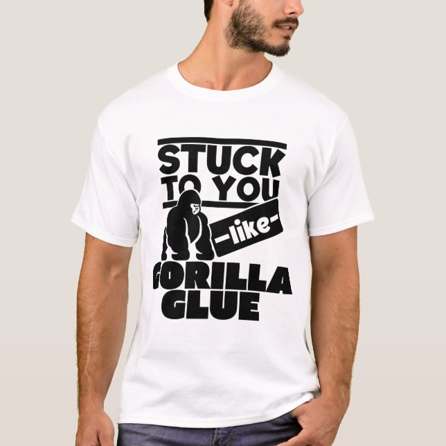 Stuck to you like Gorilla Glue,Funny Hair Glue T-Shirt (Front)