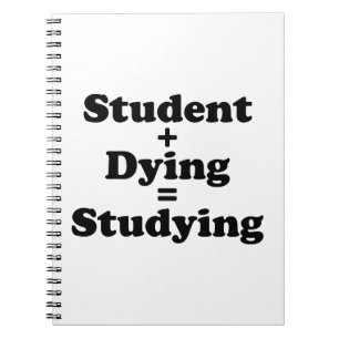 Student Plus Dying Equals Studying Notebook