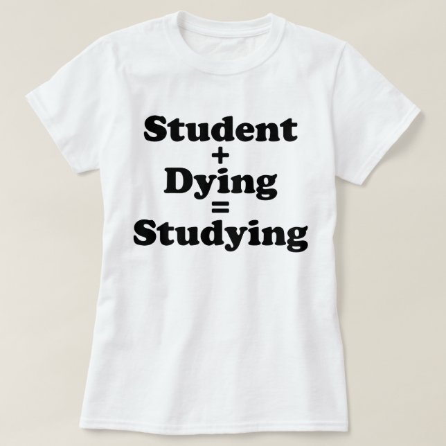Student Plus Dying Equals Studying T-Shirt (Design Front)