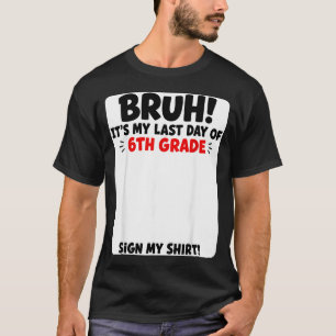 Student Signature Bro Last Day Of 6th Grade Sign T-Shirt