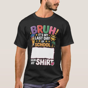 Student Signature Bruh It_s My Last Day Of School T-Shirt