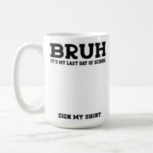 Student Signature Bruh It's My Last Day of School Coffee Mug