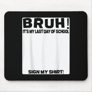 Student Signature Bruh Its My Last Day Of School S Mouse Mat