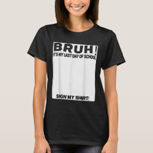 Student Signature Bruh Its My Last Day Of School S T-Shirt