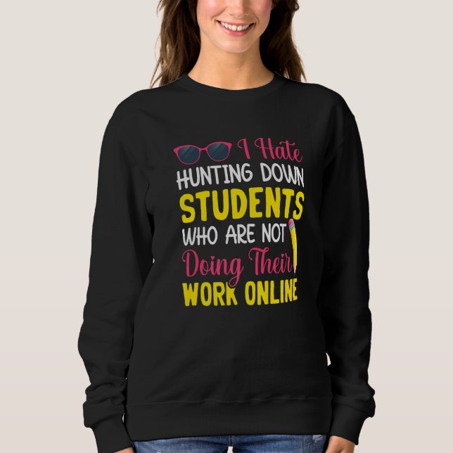 Students Not Doing Work Teacher Teaching Students  Sweatshirt (Front)