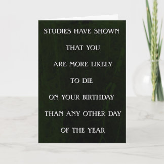Studies have shown you are more likely to die... card