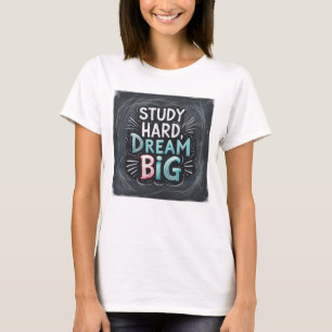 Study Hard Dream Big – Motivational Student Succes T-Shirt