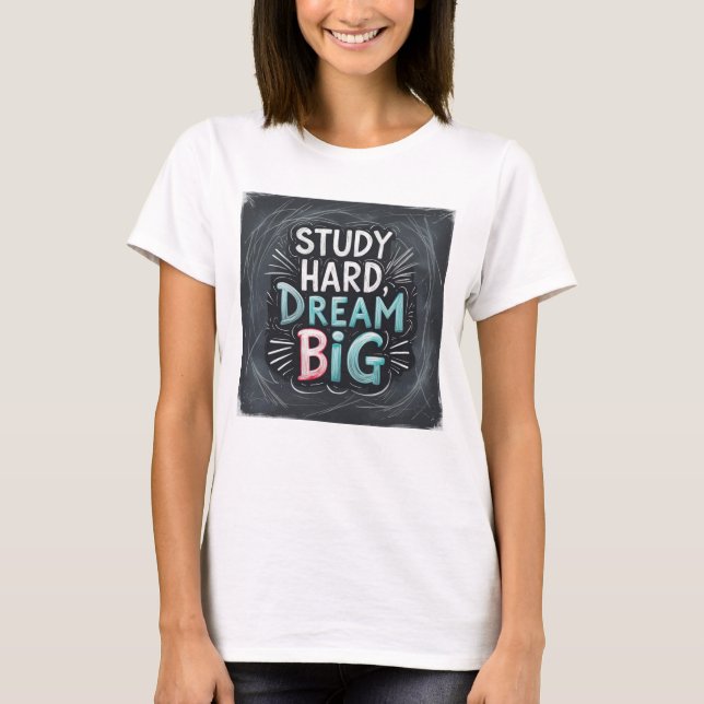 Study Hard Dream Big – Motivational Student Succes T-Shirt (Front)