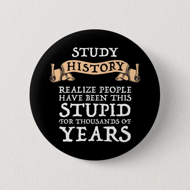 Study History - Realise People Have Been Stupid 6 Cm Round Badge (Front)