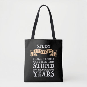 Study History - Realise People Have Been Stupid Tote Bag