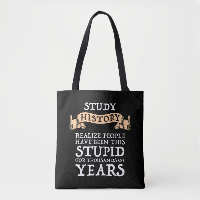Study History - Realise People Have Been Stupid Tote Bag (Front)