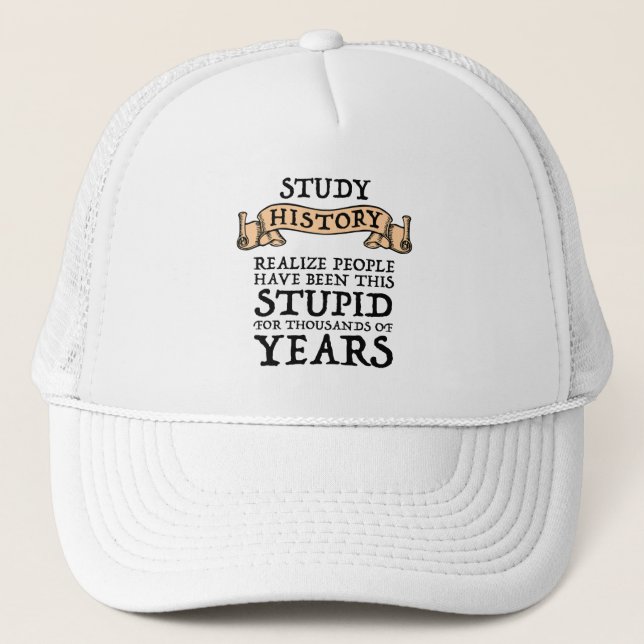 Study History - Realise People Have Been Stupid Trucker Hat (Front)