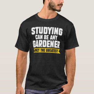 Studying Can Be Any Gardener Planter T-Shirt